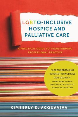 Read online LGBTQ-Inclusive Hospice and Palliative Care: A Practical Guide to Transforming Professional Practice - Kimberly D. Acquaviva | ePub