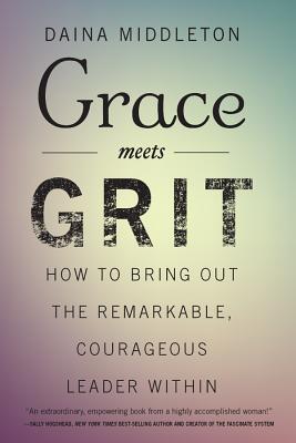 Read online Grace Meets Grit: How to Bring Out the Remarkable, Courageous Leader Within - Daina Middleton file in PDF