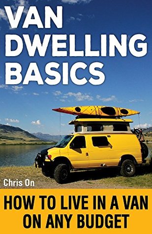 Read Van Dwelling Basics: How to Live in a Van on Any Budget - Chris On | ePub