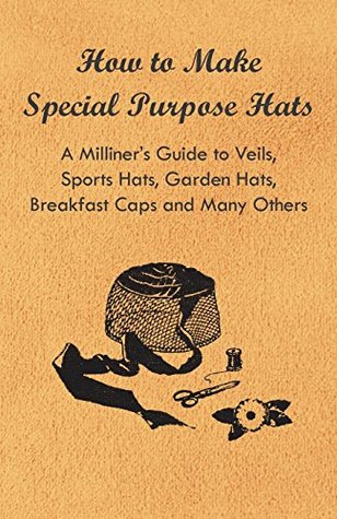 Read online How to Make Special Purpose Hats - A Milliner's Guide to Veils, Sports Hats, Garden Hats, Breakfast Caps and Many Others - Anonymous file in ePub