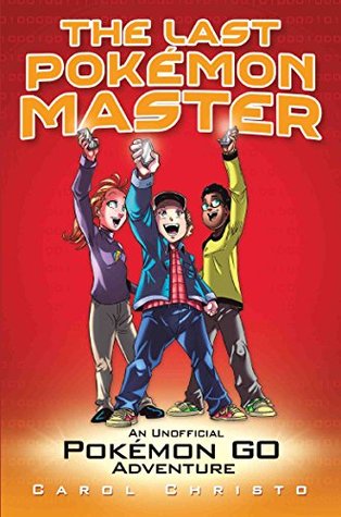 Read The Last Pokemon Master - An Unofficial Pokemon Go Adventure - Carol Christo | ePub