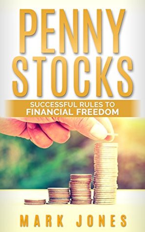 Read online Penny Stocks: Successful Rules To Financial Freedom (Penny Stocks, Stocks, Penny Stocks for Beginners, Stocks) - Mark Jones | PDF