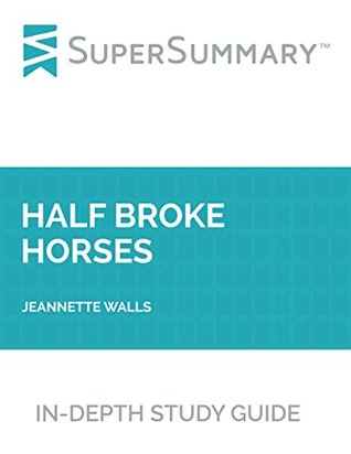 Download Study Guide: Half Broke Horses by Jeannette Walls (SuperSummary) - SuperSummary | PDF