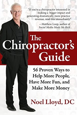 Read The Chiropractor's Guide: 56 Proven Ways to Help More People, Have More Fun, and Make More Money - Noel Lloyd | ePub