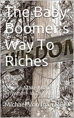 Read The Baby Boomer's Way To Riches: How To Make Money From Anywhere In The World - Jack J. Jackman | PDF