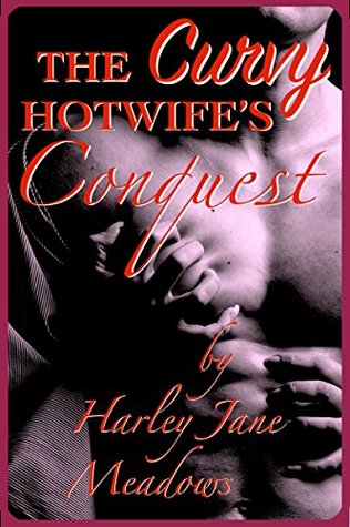 Read online The Curvy Hotwife's Conquest (Diary of a Curvy Hotwife Book 4) - Harley Jane Meadows file in ePub