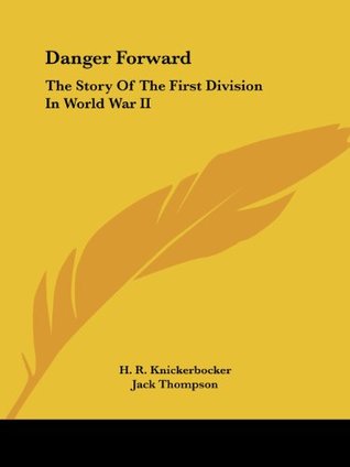 Read online Danger Forward: The Story Of The First Division In World War II - H. R. Knickerbocker | ePub