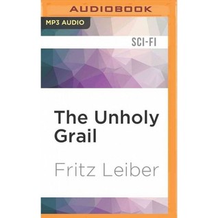 Read online The Unholy Grail: A Fafhrd and the Gray Mouser Adventure - Fritz Leiber | ePub