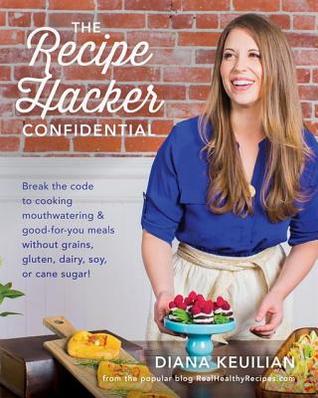 Read The Recipe Hacker Confidential: Break the Code to Cooking Mouthwatering & Good-For-You Meals Without Grains, Gluten, Dairy, Soy, or Cane Sugar - Diana Keuilian file in ePub