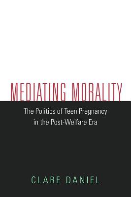 Read Mediating Morality: The Politics of Teen Pregnancy in the Post-Welfare Era - Clare Daniel file in ePub