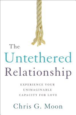 Read The Untethered Relationship: Experience Your Unimaginable Capacity for Love - Chris G. Moon file in PDF