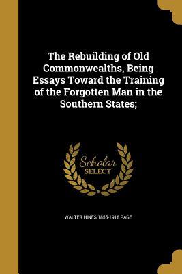 Read online The Rebuilding of Old Commonwealths, Being Essays Toward the Training of the Forgotten Man in the Southern States; - Walter Hines Page | ePub