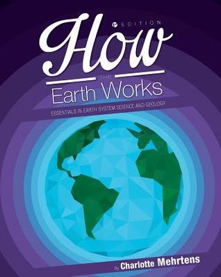 Download How the Earth Works: Essentials in Earth System Science and Geology - Charlotte Mehrtens | PDF