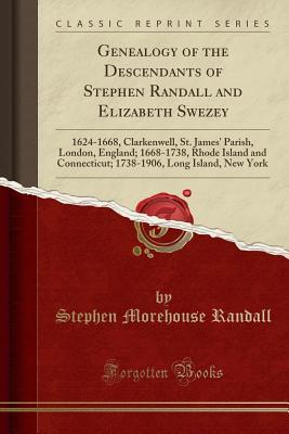 Download Genealogy of the Descendants of Stephen Randall and Elizabeth Swezey: 1624-1668, Clarkenwell, St. James' Parish, London, England; 1668-1738, Rhode Island and Connecticut; 1738-1906, Long Island, New York (Classic Reprint) - Stephen Morehouse Randall | ePub