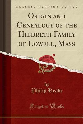 Download Origin and Genealogy of the Hildreth Family of Lowell, Mass (Classic Reprint) - Philip Reade file in PDF