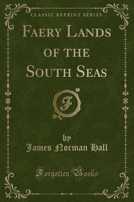 Read Faery Lands of the South Seas (Classic Reprint) - James Norman Hall | ePub