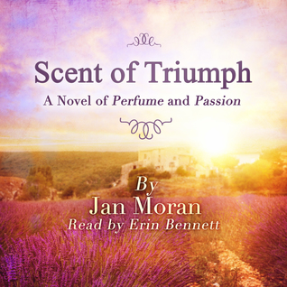 Read The Scent of Triumph: A Novel of Perfume and Passion - Jan Moran | PDF