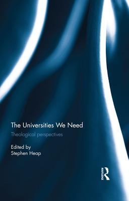 Read The Universities We Need: Theological Perspectives - Stephen Heap file in ePub