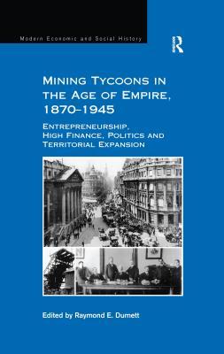 Download Mining Tycoons in the Age of Empire, 1870-1945: Entrepreneurship, High Finance, Politics and Territorial Expansion - Raymond E. Dumett file in PDF
