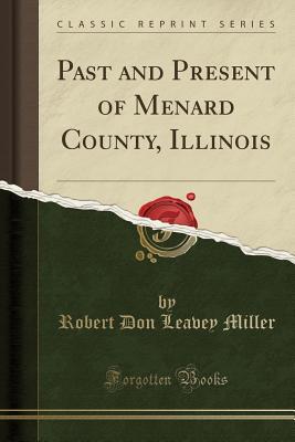 Read online Past and Present of Menard County, Illinois (Classic Reprint) - Robert Don Leavey Miller file in PDF