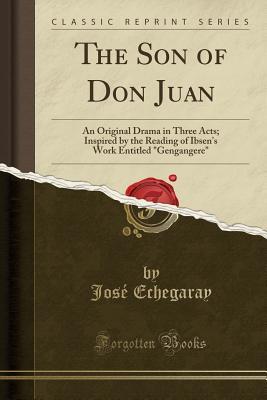 Read online The Son of Don Juan: An Original Drama in Three Acts; Inspired by the Reading of Ibsen's Work Entitled Gengangere (Classic Reprint) - José Echegaray file in ePub