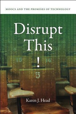 Read online Disrupt This!: MOOCs and the Promises of Technology - Karen J. Head | ePub