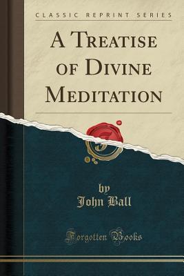 Read A Treatise of Divine Meditation (Classic Reprint) - John Ball file in ePub