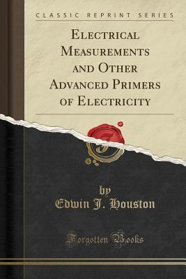 Download Electrical Measurements and Other Advanced Primers of Electricity (Classic Reprint) - Edwin James Houston file in PDF