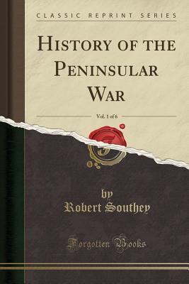 Download History of the Peninsular War, Vol. 1 of 6 (Classic Reprint) - Robert Southey | ePub