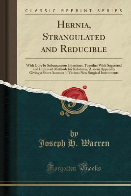 Download Hernia, Strangulated and Reducible: With Cure by Subcutaneous Injections, Together with Sugcested and Improved Methods for Kelotomy, Also an Appendix Giving a Short Account of Various New Surgical Instruments (Classic Reprint) - Joseph H. Warren | PDF