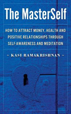 Download The Masterself: How to Attract Money, Health and Positive Relationships Through Self-Awareness and Meditation - KASI RAMAKRISHNAN | ePub