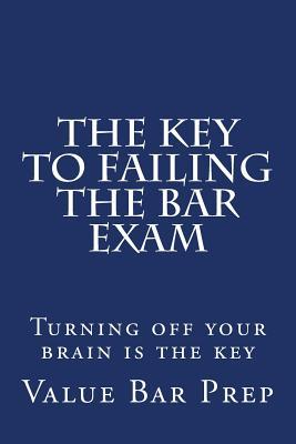 Read The Key to Failing the Bar Exam: Turning Off Your Brain Is the Key - Value Bar Prep | ePub