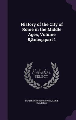 Read online History of the City of Rome in the Middle Ages, Volume 8, Part 1 - Ferdinand Gregorovius | ePub
