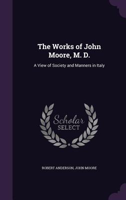 Read online The Works of John Moore, M. D.: A View of Society and Manners in Italy - Robert Anderson | ePub