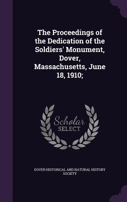 Read The Proceedings of the Dedication of the Soldiers' Monument, Dover, Massachusetts, June 18, 1910; - Dover Historical and Natural History Society file in ePub