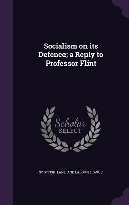 Download Socialism on Its Defence; A Reply to Professor Flint - Scottish Land and Labour League | ePub