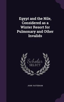 Read online Egypt and the Nile, Considered as a Winter Resort for Pulmonary and Other Invalids - John Patterson file in ePub