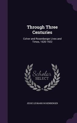 Download Through Three Centuries: Colver and Rosenberger Lives and Times, 1620-1922 - Jesse Leonard Rosenberger file in PDF