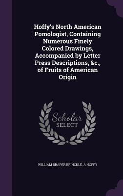 Download Hoffy's North American Pomologist, Containing Numerous Finely Colored Drawings, Accompanied by Letter Press Descriptions, &C., of Fruits of American Origin - Alfred Hoffy file in ePub