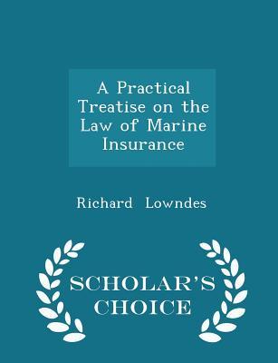 Download A Practical Treatise on the Law of Marine Insurance - Scholar's Choice Edition - Richard Lowndes file in PDF