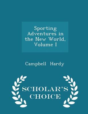 Read online Sporting Adventures in the New World, Volume I - Scholar's Choice Edition - Campbell Hardy file in ePub