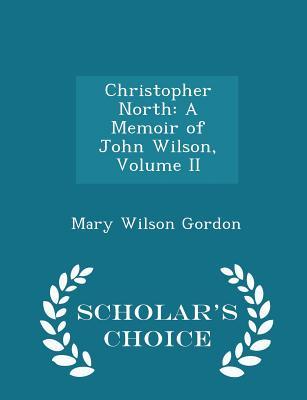 Download Christopher North: A Memoir of John Wilson, Volume II - Scholar's Choice Edition - Mary Wilson Gordon | PDF