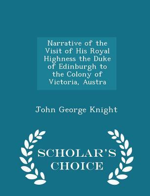 Download Narrative of the Visit of His Royal Highness the Duke of Edinburgh to the Colony of Victoria, Austra - Scholar's Choice Edition - John George Knight | ePub