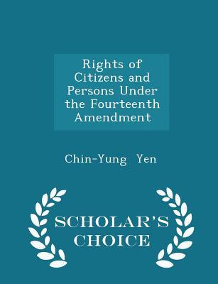 Download Rights of Citizens and Persons Under the Fourteenth Amendment - Scholar's Choice Edition - Chin-Yung Yen file in ePub