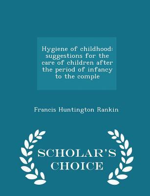 Download Hygiene of Childhood: Suggestions for the Care of Children After the Period of Infancy to the Comple - Scholar's Choice Edition - Francis Huntington Rankin file in ePub