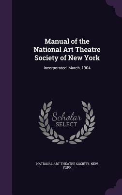 Read online Manual of the National Art Theatre Society of New York: Incorporated, March, 1904 - New York National Art Theatre Society file in ePub