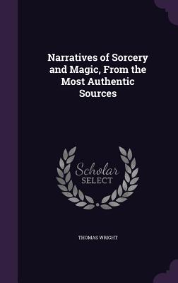 Download Narratives of Sorcery and Magic, from the Most Authentic Sources - Thomas Wright | PDF