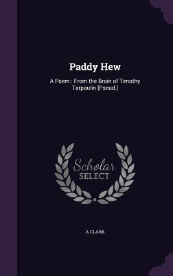 Read online Paddy Hew: A Poem: From the Brain of Timothy Tarpaulin [pseud.] - A Clark file in PDF