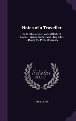Download Notes of a Traveller: On the Social and Political State of France, Prussia, Switzerland, Italy [Etc.]  During the Present Century - Samuel Laing | PDF