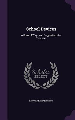 Read School Devices: A Book of Ways and Suggestions for Teachers - Edward R. Shaw file in ePub